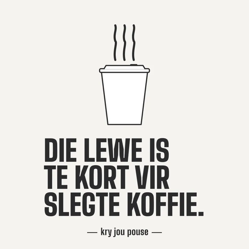 Die lewe is te kort vir slegte koffie